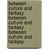 Between Culture and Fantasy Between Culture and Fantasy Between Culture and Fantasy