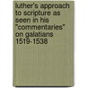 Luther's Approach to Scripture as seen in his "Commentaries" on Galatians 1519-1538 door Kenneth Hagen