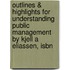 Outlines & Highlights For Understanding Public Management By Kjell A Eliassen, Isbn