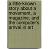 A Little-Known Story About A Movement, A Magazine, And The Computer's Arrival In Art door Peter Weibel