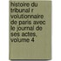 Histoire Du Tribunal R Volutionnaire de Paris Avec Le Journal de Ses Actes, Volume 4