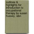 Outlines & Highlights For Introduction To Occupational Therapy By Susan Hussey, Isbn