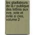 Les Gladiateurs de La R Publique Des Lettres Aux Xve, Xvie Et Xviie Si Cles, Volume 2