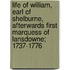 Life Of William, Earl Of Shelburne, Afterwards First Marquess Of Lansdowne; 1737-1776