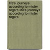 Life's Journeys According to Mister Rogers Life's Journeys According to Mister Rogers by Fred Rogers