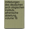 Mitteilungen Des Deutschen Arch Ologischen Instituts, Athenische Abteilung, Volume 16 door Ath Deutsches Arch