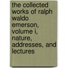 The Collected Works of Ralph Waldo Emerson, Volume I, Nature, Addresses, and Lectures door Rw Emerson