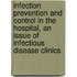 Infection Prevention And Control In The Hospital, An Issue Of Infectious Disease Clinics
