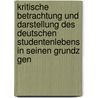 Kritische Betrachtung Und Darstellung Des Deutschen Studentenlebens in Seinen Grundz Gen by Arnold Ruge