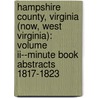 Hampshire County, Virginia (Now, West Virginia): Volume Ii--Minute Book Abstracts 1817-1823 door Horton