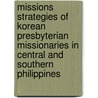 Missions Strategies Of Korean Presbyterian Missionaries In Central And Southern Philippines by Jose Nam Hoo-Soo