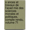 S Ances Et Travaux de L'Acad Mie Des Sciences Morales Et Politiques, Compte Rendu, Volume 71 door Acadmie Des Sci Morales Et Politiques