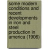 Some Modern Conditions and Recent Developments in Iron and Steel Production in America (1906) door Frank Popplewell