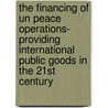 The Financing Of Un Peace Operations- Providing International Public Goods In The 21st Century door Alexander Kocks