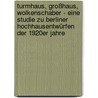 Turmhaus, Großhaus, Wolkenschaber - Eine Studie zu Berliner Hochhausentwürfen der 1920er Jahre door Ariane Leutloff