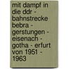 Mit Dampf In Die Ddr - Bahnstrecke Bebra - Gerstungen - Eisenach - Gotha - Erfurt Von 1951 - 1963 door Manfred Lückert