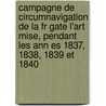 Campagne de Circumnavigation de La Fr Gate L'Art Mise, Pendant Les Ann Es 1837, 1838, 1839 Et 1840 door Cyrille Pierre T. Laplace