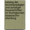Katalog Der Leichenpredigten Und Sonstiger Trauerschriften Im Thuringischen Staatsarchiv Altenburg door Eva-Maria Dickhaut