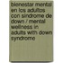 Bienestar mental en los adultos con sindrome de Down / Mental Wellness in Adults with Down Syndrome