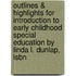 Outlines & Highlights For Introduction To Early Childhood Special Education By Linda L. Dunlap, Isbn