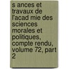 S Ances Et Travaux de L'Acad Mie Des Sciences Morales Et Politiques, Compte Rendu, Volume 72, Part 2 door Acadmie Des Sci Morales Et Politiques