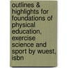 Outlines & Highlights For Foundations Of Physical Education, Exercise Science And Sport By Wuest, Isbn by Katherine Bucher