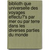 Biblioth Que Universelle Des Voyages Effectu?'s Par Mer Ou Par Terre Dans Les Diverses Parties Du Monde door Louis Mas Latrie