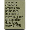 Sentimes Chretiens Propres Aux Personnes Malades Et Infirmes, Pour Se Sanctifier Dans Leurs Maux (1749) door Marin Filassier