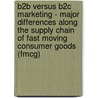 B2b Versus B2c Marketing - Major Differences Along The Supply Chain Of Fast Moving Consumer Goods (Fmcg) door Hauke Barschel