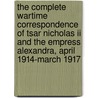 The Complete Wartime Correspondence Of Tsar Nicholas Ii And The Empress Alexandra, April 1914-March 1917 door Nicholas Ii