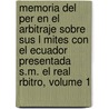 Memoria del Per En El Arbitraje Sobre Sus L Mites Con El Ecuador Presentada S.M. El Real Rbitro, Volume 1 door Peru