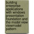 Building Enterprise Applications With Windows Presentation Foundation And The Model View Viewmodel Pattern