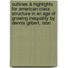 Outlines & Highlights For American Class Structure In An Age Of Growing Inequality By Dennis Gilbert, Isbn door Reviews Cram101 Textboo