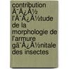 Contribution Ã¯Â¿Â½ L'Ã¯Â¿Â½Tude De La Morphologie De L'Armure Gã¯Â¿Â½Nitale Des Insectes door S. Alban Peytoureau