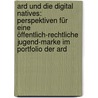 Ard Und Die Digital Natives: Perspektiven Für Eine öffentlich-rechtliche Jugend-marke Im Portfolio Der Ard by Katrin Berger