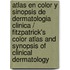 Atlas en color y sinopsis de dermatologia clinica / Fitzpatrick's Color atlas and synopsis of clinical dermatology