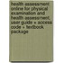 Health Assessment Online for Physical Examination and Health Assessment, User Guide + Access Code + Textbook Package