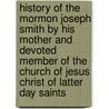 History of the Mormon Joseph Smith by His Mother and Devoted Member of the Church of Jesus Christ of Latter Day Saints door Lucy Mack Smith