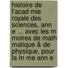 Histoire de L'Acad Mie Royale Des Sciences, Ann E ... Avec Les M Moires de Math Matique & de Physique, Pour La M Me Ann E door Pierre Fontenelle