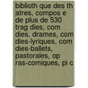 Biblioth Que Des Th Atres, Compos E de Plus de 530 Trag Dies, Com Dies, Drames, Com Dies-Lyriques, Com Dies-Ballets, Pastorales, Op Ras-Comiques, Pi C by Anonymous Anonymous