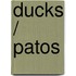 Ducks / Patos