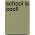 School Is Cool!