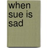 When Sue Is Sad door Kerri O'Donnell