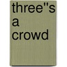 Three''s A Crowd door Walter Stone
