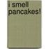 I Smell Pancakes!