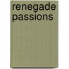 Renegade Passions door Loribelle Hunt