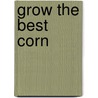 Grow the Best Corn door Nancy Bubel