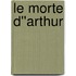 Le Morte d''Arthur