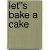 Let''s Bake a Cake door Zelda King