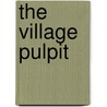 The Village Pulpit door Sabine Baring Gould
